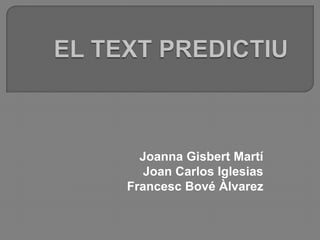 EL TEXT PREDICTIU Joanna Gisbert Martí Joan Carlos Iglesias Francesc Bové Àlvarez 