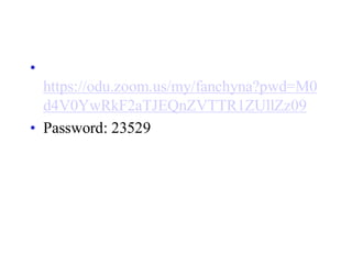 •
https://odu.zoom.us/my/fanchyna?pwd=M0
d4V0YwRkF2aTJEQnZVTTR1ZUllZz09
• Password: 23529
 