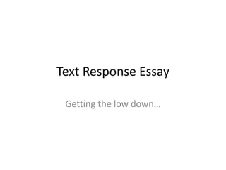 Text Response Essay
Getting the low down…
 