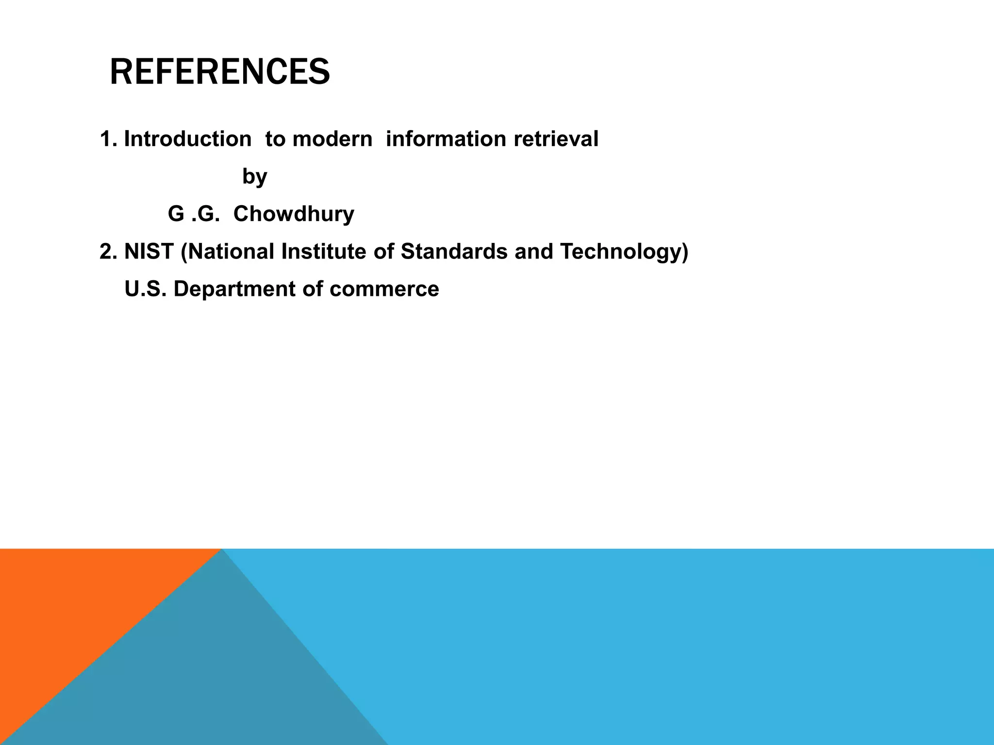 REFERENCES
1. Introduction to modern information retrieval
by
G .G. Chowdhury
2. NIST (National Institute of Standards and Technology)
U.S. Department of commerce

 