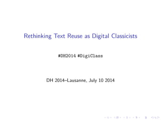 .....
.
....
.
....
.
.....
.
....
.
....
.
....
.
.....
.
....
.
....
.
....
.
.....
.
....
.
....
.
....
.
.....
.
....
.
.....
.
....
.
....
.
Rethinking Text Reuse as Digital Classicists
#DH2014 #DigiClass
DH 2014–Lausanne, July 10 2014
 