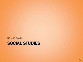 3rd – 5th Grade

SOCIAL STUDIES
 