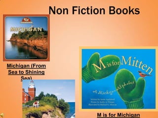 Non Fiction Books



Michigan (From
Sea to Shining
     Sea)




                          M is for Michigan
 