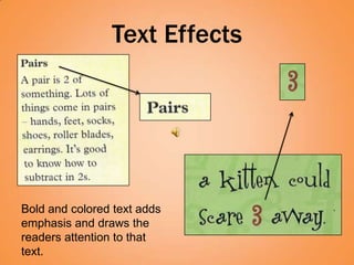 Text Effects




Bold and colored text adds
emphasis and draws the
readers attention to that
text.
 