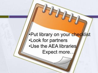 •Put library on your checklist
•Look for partners
•Use the AEA libraries
       Expect more…
 