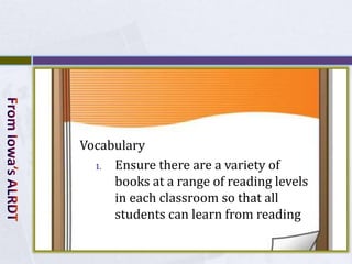 Vocabulary
  1. Ensure there are a variety of
     books at a range of reading levels
     in each classroom so that all
     students can learn from reading
 