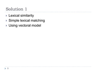 Solution 1Lexical similaritySimple lexical matchingUsing vectoral model5