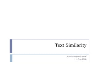 Text Similarity Abdul-baqueeSharaf 11-Feb-2010 