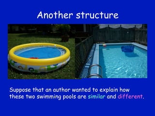 Another structure Suppose that an author wanted to explain how these two swimming pools are  similar  and  different .  