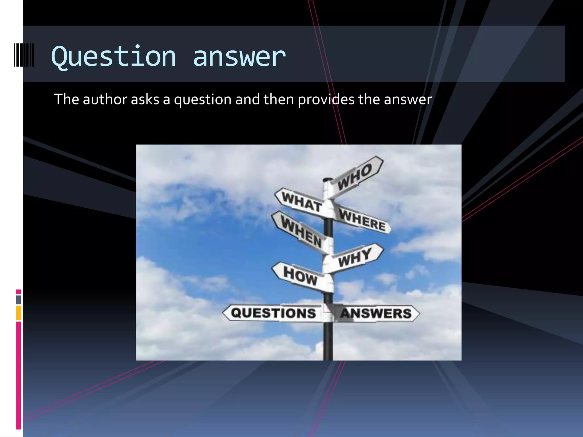 Question answer
The author asks a question and then provides the answer
 