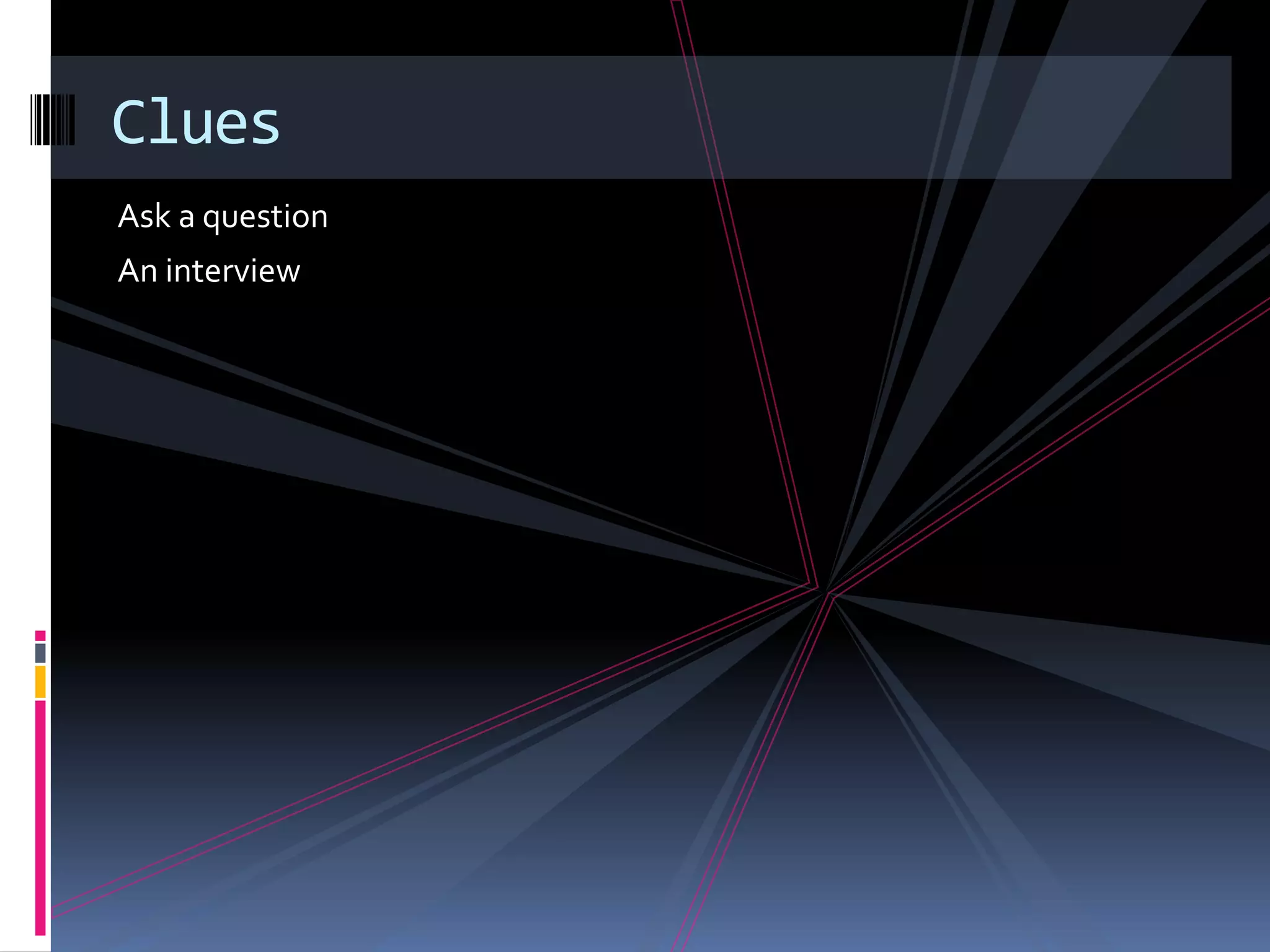 Clues
Ask a question
An interview
 