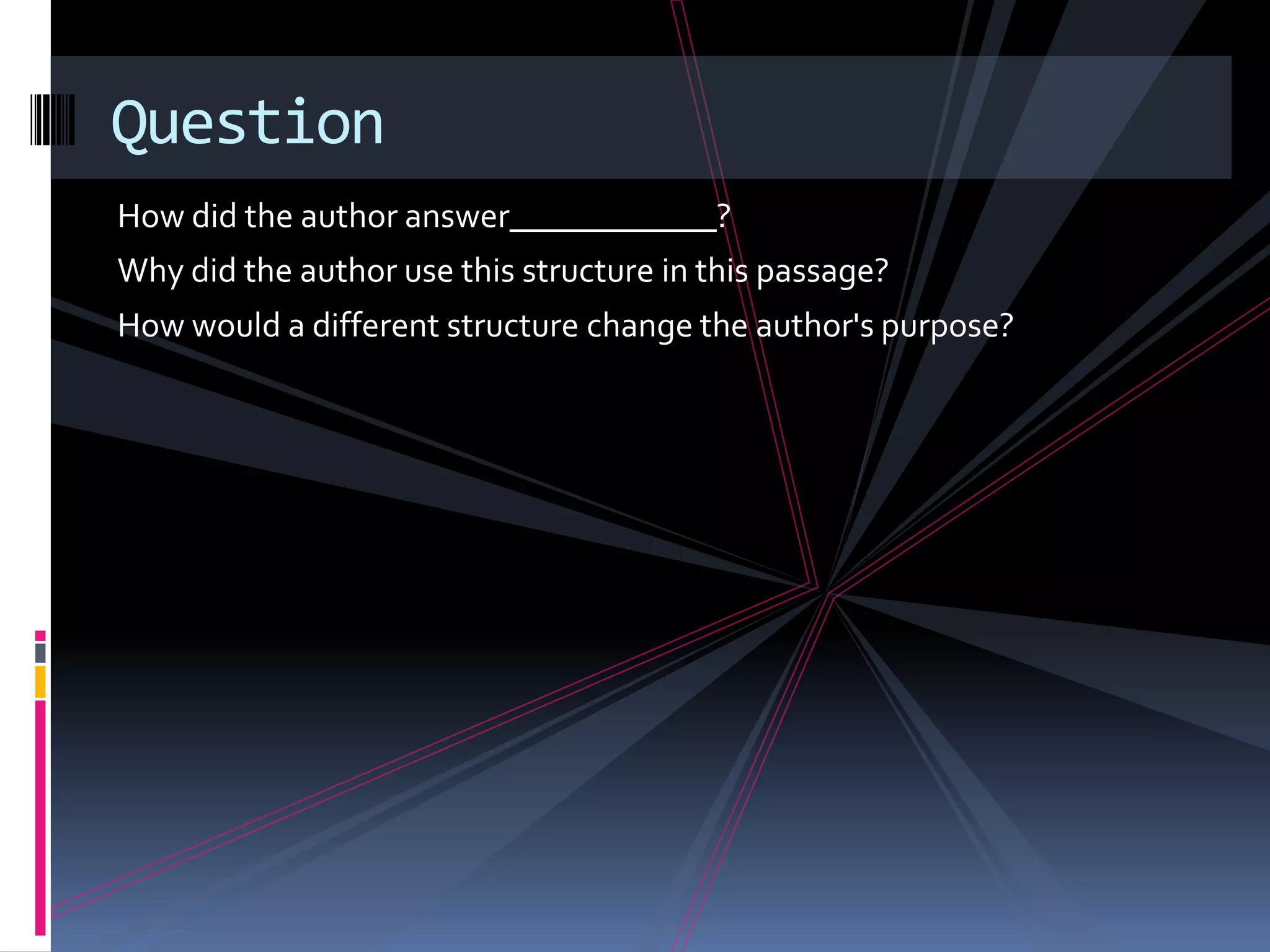 Question
How did the author answer____________?
Why did the author use this structure in this passage?
How would a different structure change the author's purpose?
 