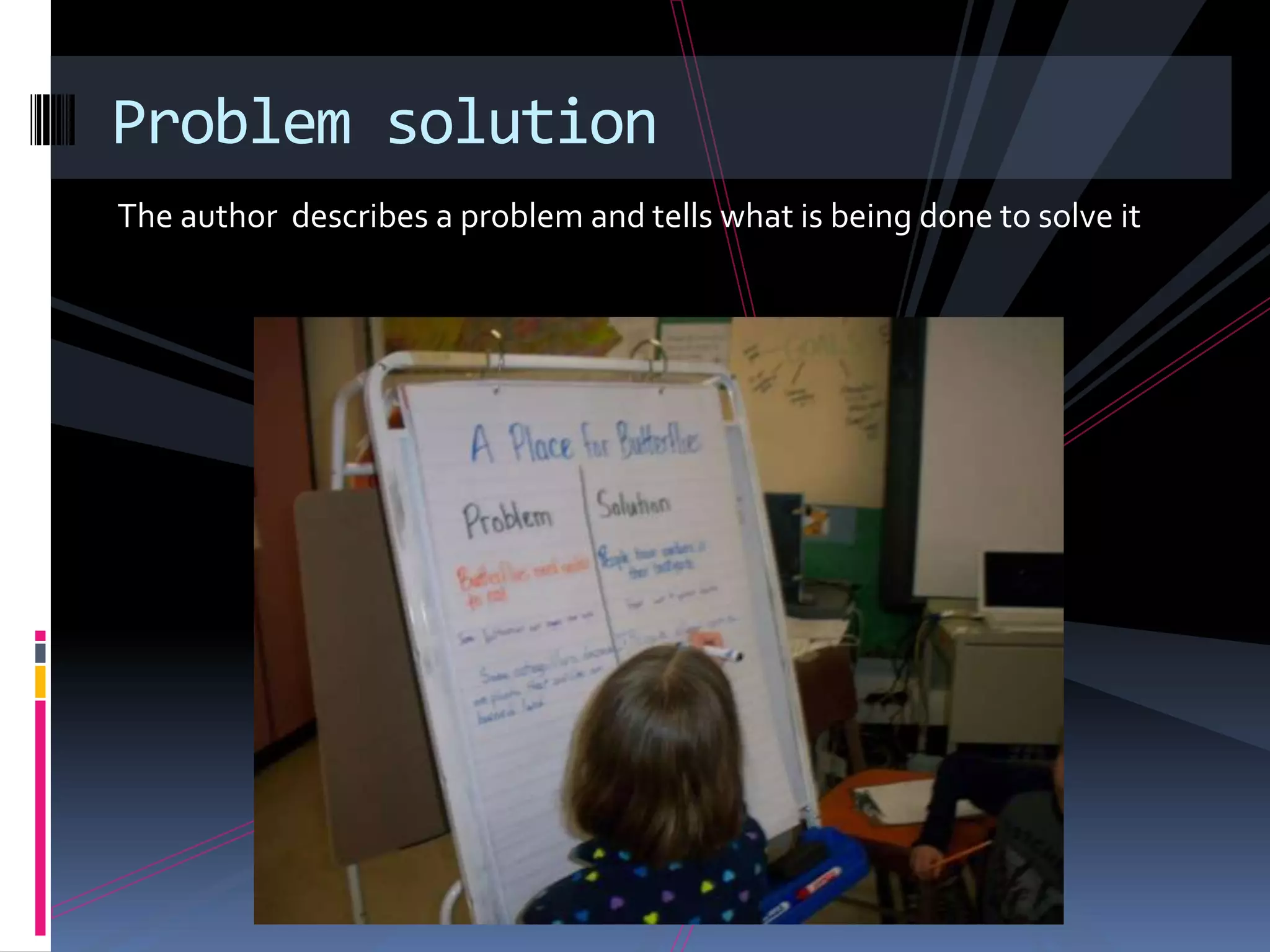 Problem solution
The author describes a problem and tells what is being done to solve it
 