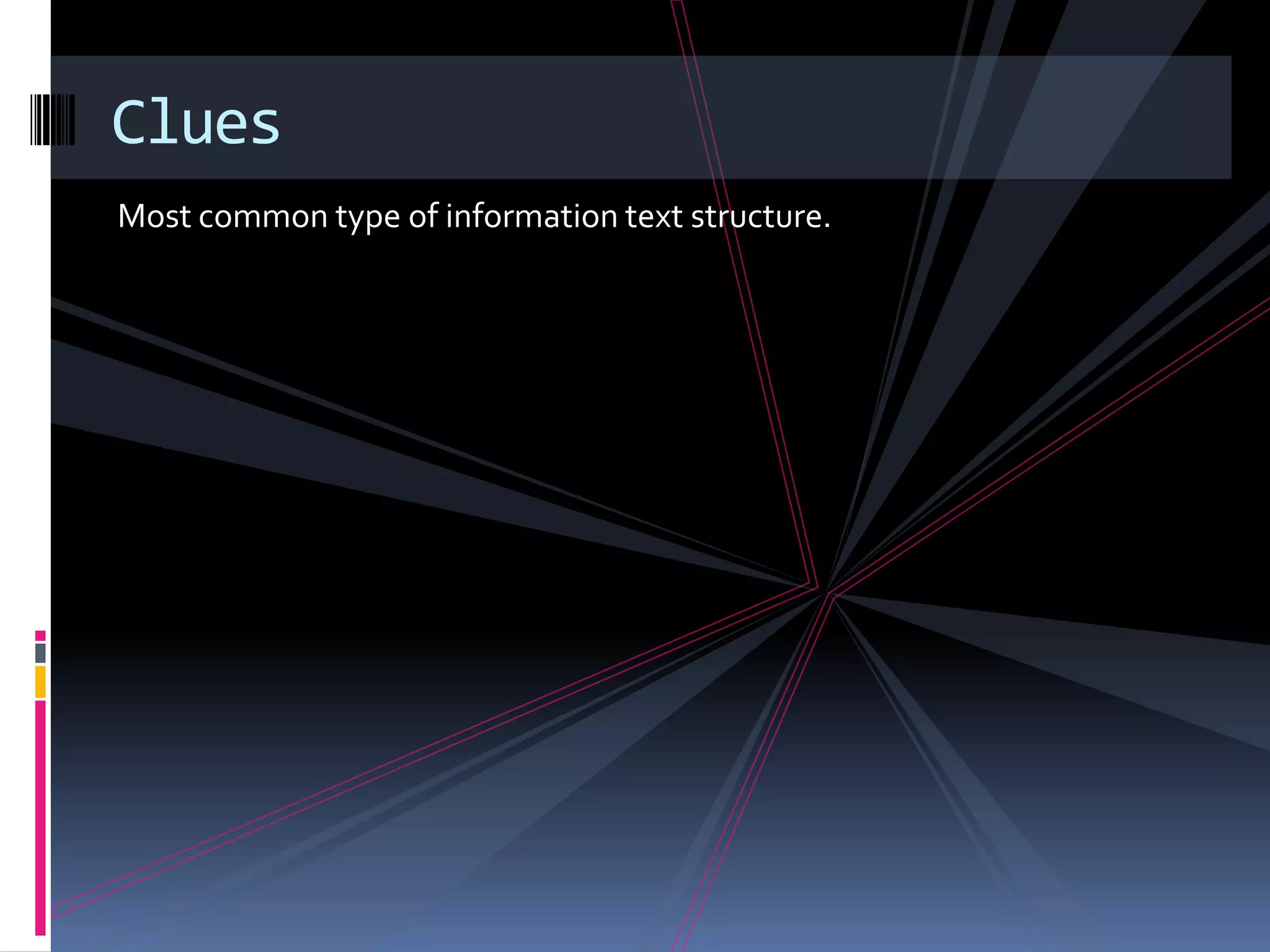 Clues
Most common type of information text structure.
 