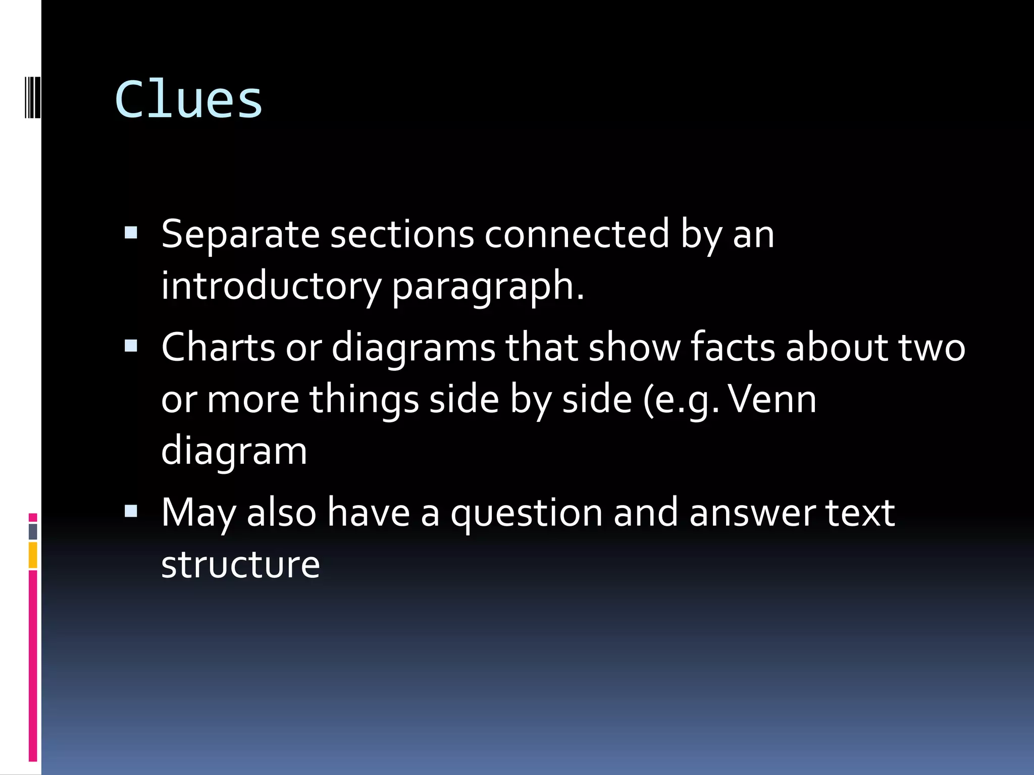 Clues

 Separate sections connected by an
  introductory paragraph.
 Charts or diagrams that show facts about two
  or more things side by side (e.g. Venn
  diagram
 May also have a question and answer text
  structure
 