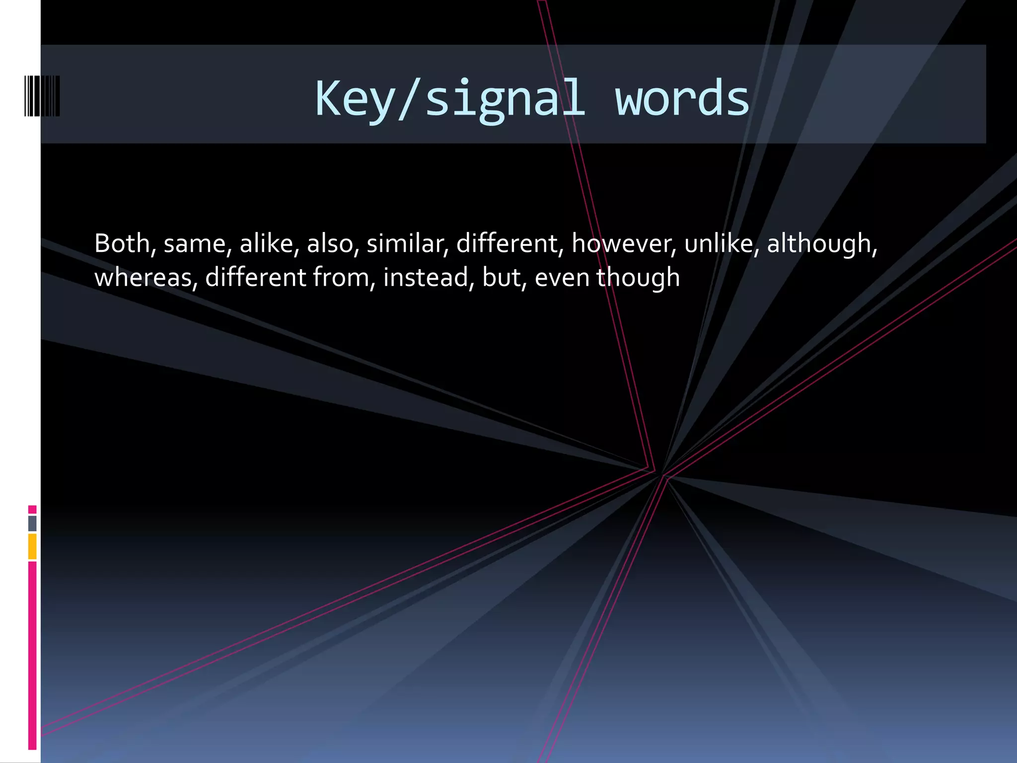 Key/signal words

Both, same, alike, also, similar, different, however, unlike, although,
whereas, different from, instead, but, even though
 