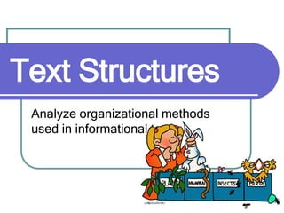 Text Structures
Analyze organizational methods
used in informational texts
 