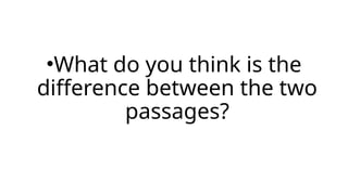 •What do you think is the
difference between the two
passages?
 