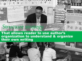 Structure strategy
That allows reader to use author’s
organization to understand & organize
their own writing
 