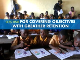 LESSTIMEFOR COVERING OBJECTIVES
WITH GREATHER RETENTION
 