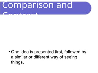 Comparison and
Contrast
• One idea is presented first, followed by
a similar or different way of seeing
things.
 