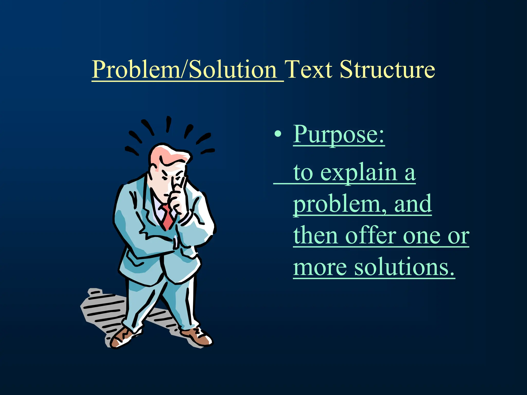 Problem/Solution Text Structure
• Purpose:
to explain a
problem, and
then offer one or
more solutions.
 