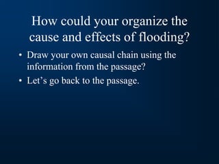 How could your organize the
cause and effects of flooding?
• Draw your own causal chain using the
information from the passage?
• Let’s go back to the passage.
 