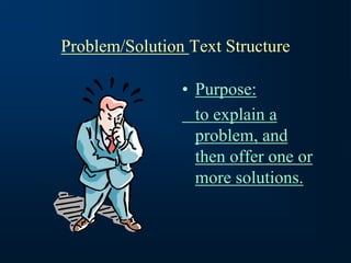 Problem/Solution Text Structure
• Purpose:
to explain a
problem, and
then offer one or
more solutions.
 
