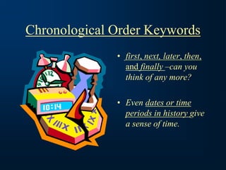 Chronological Order Keywords
• first, next, later, then,
and finally –can you
think of any more?
• Even dates or time
periods in history give
a sense of time.
 