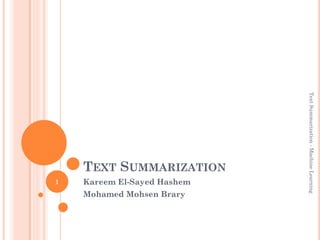 Text Summarization - Machine Learning
    TEXT SUMMARIZATION
1   Kareem El-Sayed Hashem
    Mohamed Mohsen Brary
 