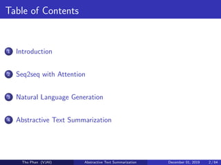 Table of Contents
1 Introduction
2 Seq2seq with Attention
3 Natural Language Generation
4 Abstractive Text Summarization
Tho Phan (VJAI) Abstractive Text Summarization December 01, 2019 2 / 64
 