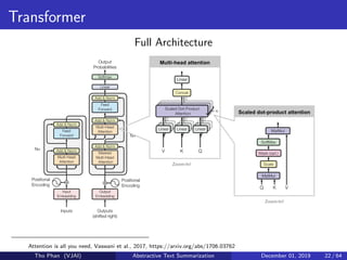 Transformer
Full Architecture
Attention is all you need, Vaswani et al., 2017, https://arxiv.org/abs/1706.03762
Tho Phan (VJAI) Abstractive Text Summarization December 01, 2019 22 / 64
 
