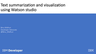 Text summarization and visualization
using Watson studio
Binu Midhun
Developer Advocate
@Binu_Midhun
 