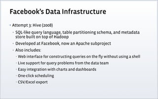 Facebook’s Data Infrastructure
▪   Attempt 3: Hive (2008)
    ▪   Example: “Find the number of status updates mentioning ‘...