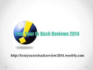 http://textyourexbackreview2014.weebly.com
 
