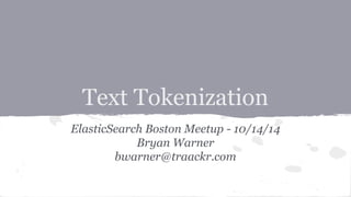 Text Tokenization 
ElasticSearch Boston Meetup - 10/14/14 
Bryan Warner 
bwarner@traackr.com 
 