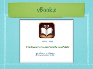 vBookz



                       vBookz - $4.99


http://www.youtube.com/watch?v=upEagDq6UFo

          paulhami.edublogs
         s an iOS app that will read PDF ﬁles aloud
 