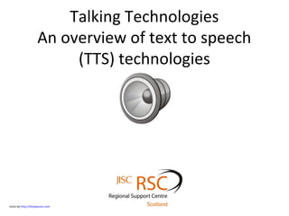 Talking Technologies
                    An overview of text to speech
                         (TTS) technologies




Icons by http://dryiaacons.com
 
