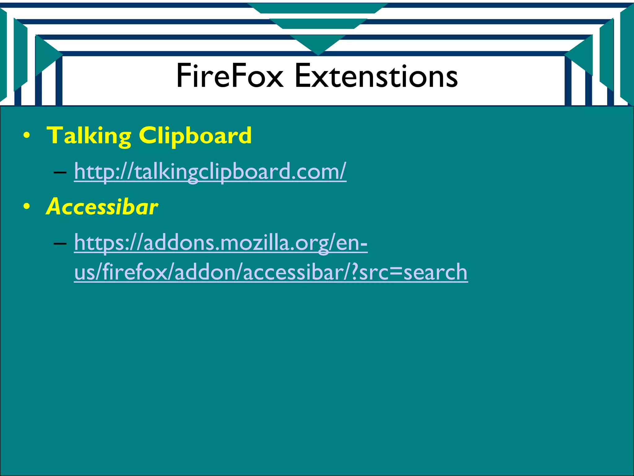 FireFox Extenstions
• Talking Clipboard
   – http://talkingclipboard.com/
• Accessibar
   – https://addons.mozilla.org/en-
     us/firefox/addon/accessibar/?src=search
 