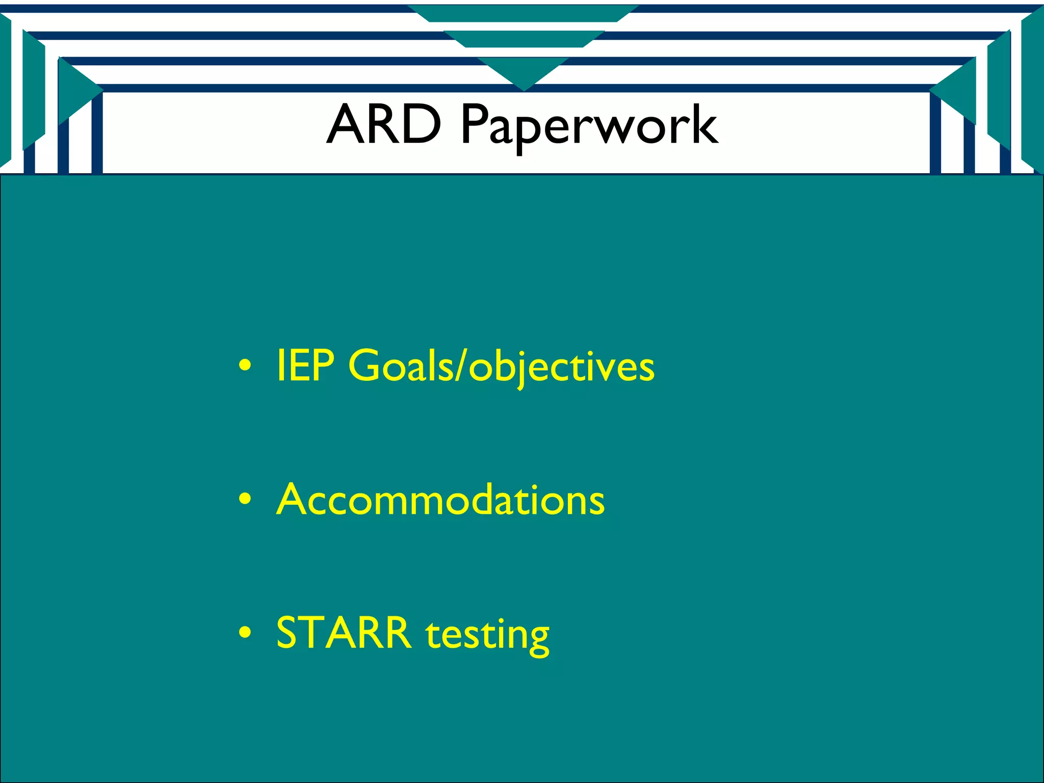 ARD Paperwork



• IEP Goals/objectives

• Accommodations

• STARR testing
 