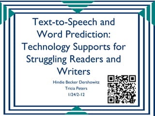 Text-to-Speech and
    Word Prediction:
Technology Supports for
 Struggling Readers and
         Writers
      Hindie Becker Dershowitz
             Tricia Peters
              1/24/2-12
 