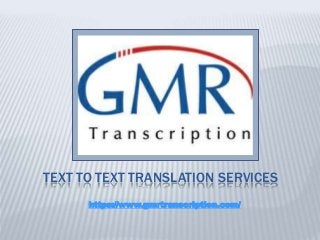 TEXT TO TEXT TRANSLATION SERVICES
https://www.gmrtranscription.com/
 