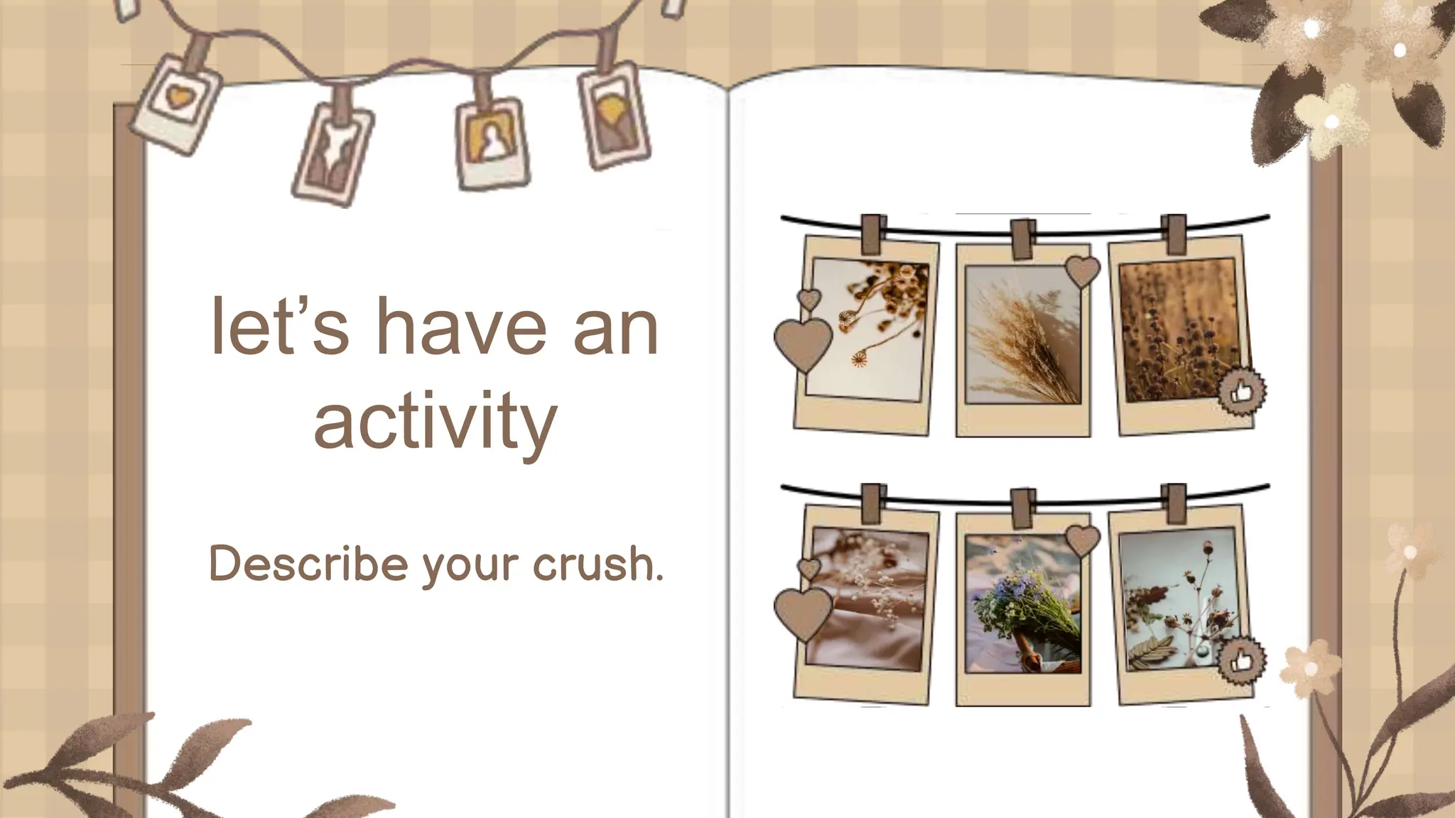 let’s have an
activity
Describe your crush.