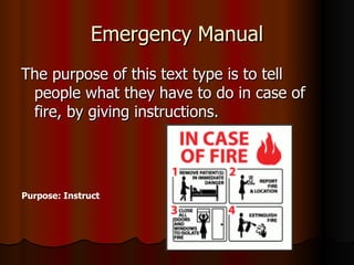 Emergency Manual The purpose of this text type is to tell people what they have to do in case of fire, by giving instructions. Purpose: Instruct 