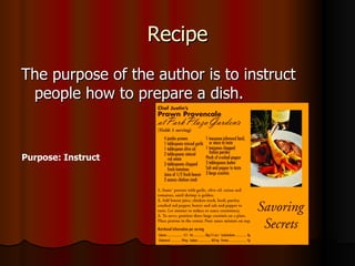 Recipe The purpose of the author is to instruct people how to prepare a dish. Purpose: Instruct 