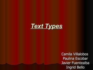 Text Types Camila Villalobos  Paulina Escobar Javier Fuentealba Ingrid Bello 