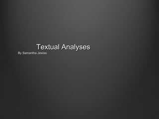 Textual Analyses
By Samantha Jewiss
 