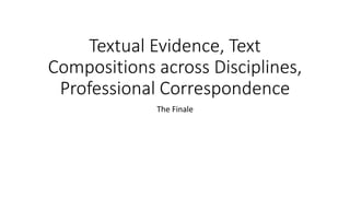 Textual Evidence, Text
Compositions across Disciplines,
Professional Correspondence
The Finale
 