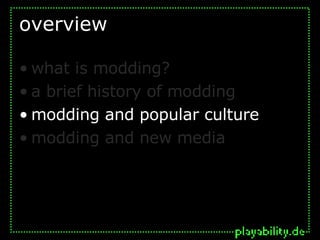 overview what is modding? a brief history of modding modding and popular culture modding and new media 