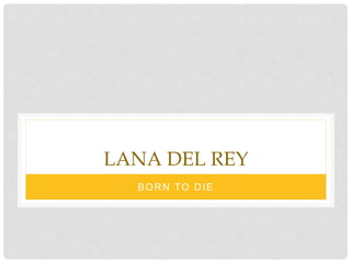LANA DEL REY
BORN TO DIE
 